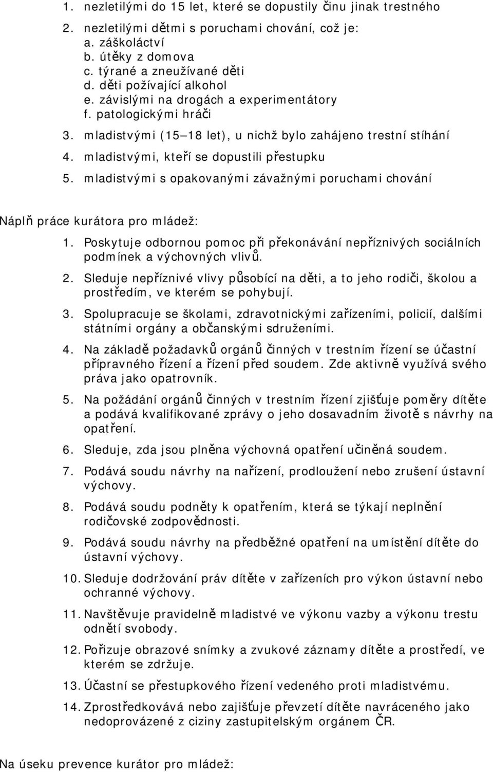 mladistvými, kteří se dopustili přestupku 5. mladistvými s opakovanými závažnými poruchami chování Náplň práce kurátora pro mládež: 1.