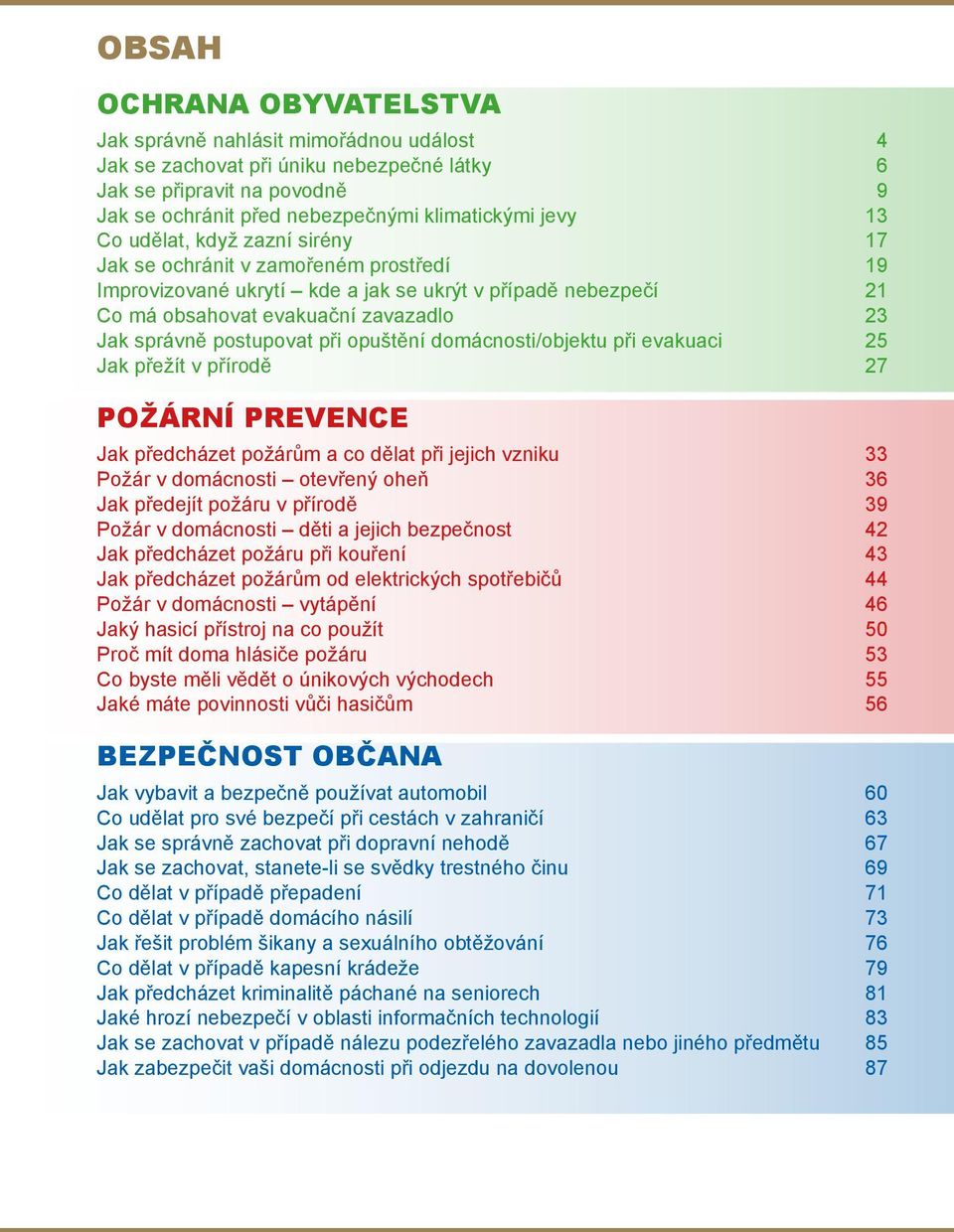 při opuštění domácnosti/objektu při evakuaci 25 Jak přežít v přírodě 27 POŽÁRNÍ PREVENCE Jak předcházet požárům a co dělat při jejich vzniku 33 Požár v domácnosti otevřený oheň 36 Jak předejít požáru