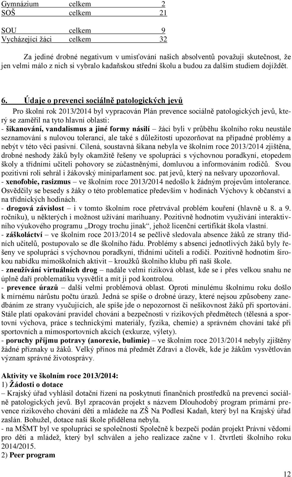 Údaje o prevenci sociálně patologických jevů Pro školní rok 2013/2014 byl vypracován Plán prevence sociálně patologických jevů, který se zaměřil na tyto hlavní oblasti: - šikanování, vandalismus a