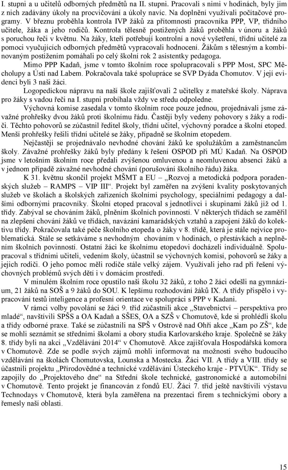 Na žáky, kteří potřebují kontrolní a nové vyšetření, třídní učitelé za pomoci vyučujících odborných předmětů vypracovali hodnocení.