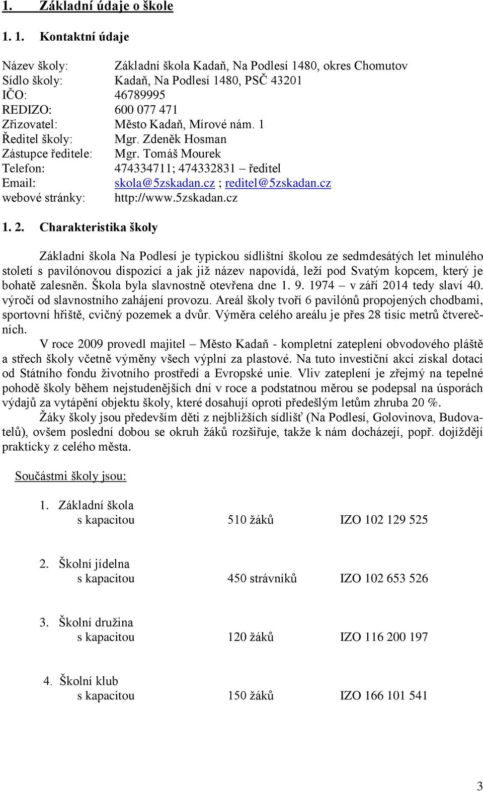 nám. 1 Ředitel školy: Mgr. Zdeněk Hosman Zástupce ředitele: Mgr. Tomáš Mourek Telefon: 474334711; 474332831 ředitel Email: skola@5zskadan.cz ; reditel@5zskadan.cz webové stránky: http://www.5zskadan.cz 1.