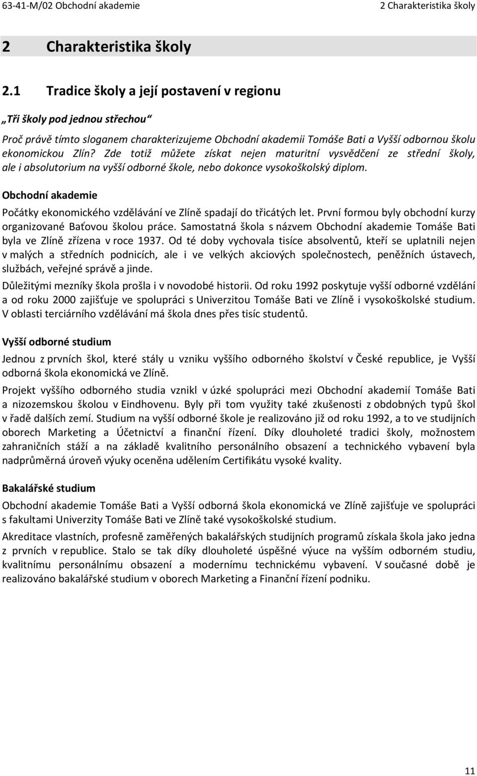 Zde totiž můžete získat nejen maturitní vysvědčení ze střední školy, ale i absolutorium na vyšší odborné škole, nebo dokonce vysokoškolský diplom.