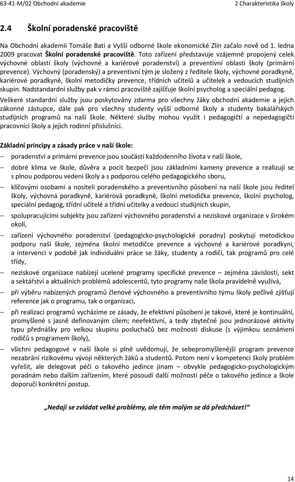 Výchovný (poradenský) a preventivní tým je složený z ředitele školy, výchovné poradkyně, kariérové poradkyně, školní metodičky prevence, třídních učitelů a učitelek a vedoucích studijních skupin.