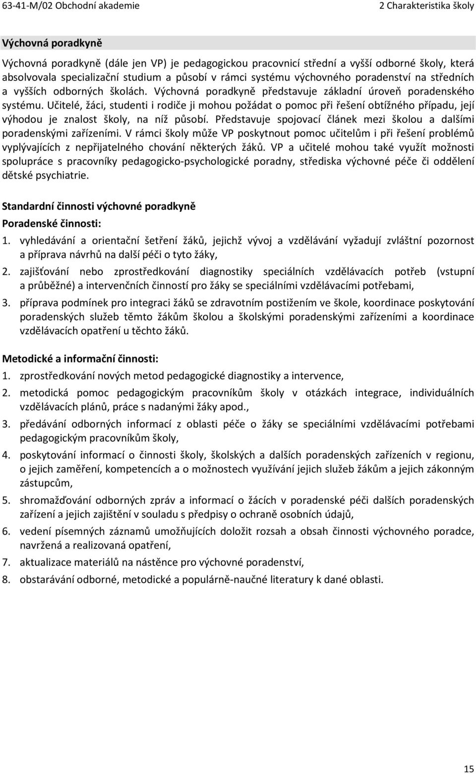 Učitelé, žáci, studenti i rodiče ji mohou požádat o pomoc při řešení obtížného případu, její výhodou je znalost školy, na níž působí.