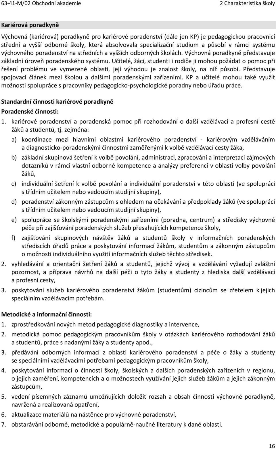 Učitelé, žáci, studenti i rodiče ji mohou požádat o pomoc při řešení problému ve vymezené oblasti, její výhodou je znalost školy, na níž působí.