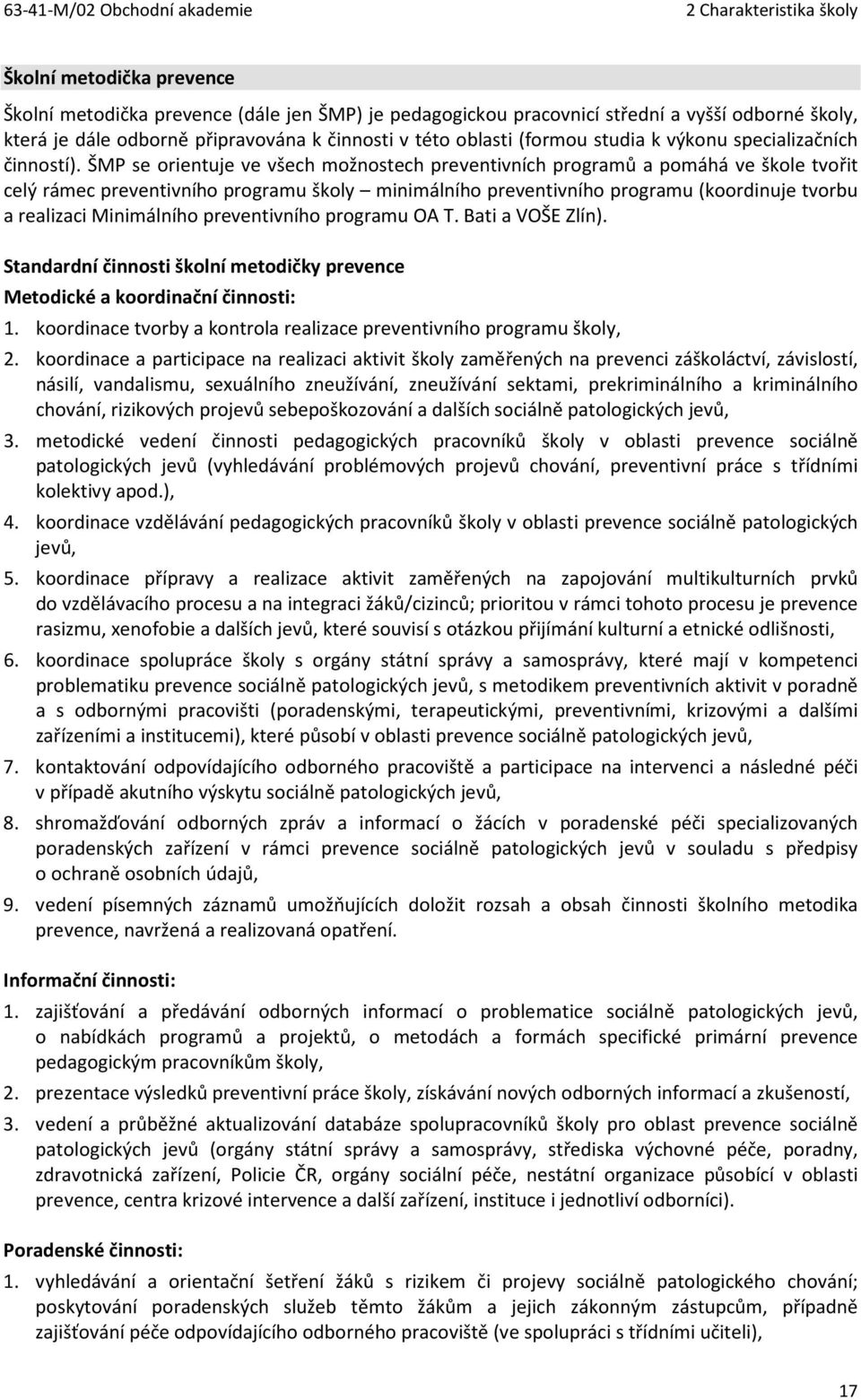 ŠMP se orientuje ve všech možnostech preventivních programů a pomáhá ve škole tvořit celý rámec preventivního programu školy minimálního preventivního programu (koordinuje tvorbu a realizaci