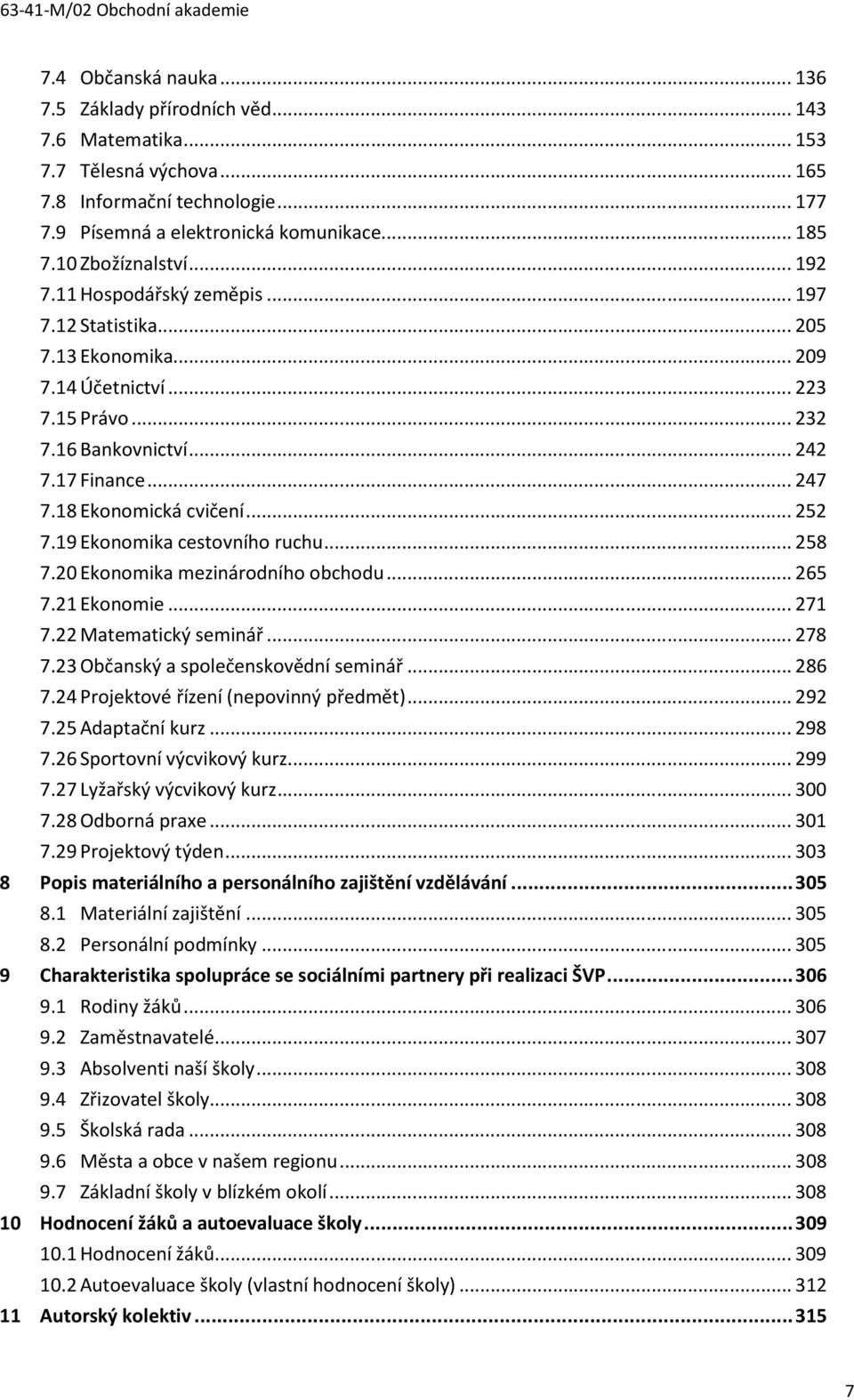 18 Ekonomická cvičení... 252 7.19 Ekonomika cestovního ruchu... 258 7.20 Ekonomika mezinárodního obchodu... 265 7.21 Ekonomie... 271 7.22 Matematický seminář... 278 7.