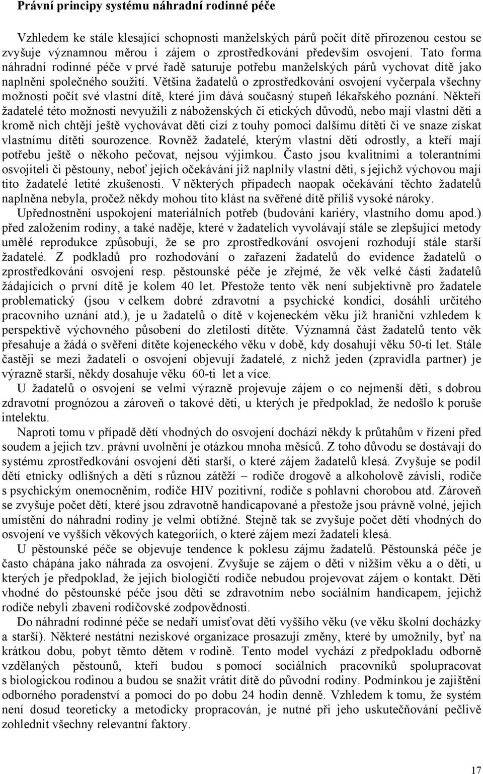 Většina žadatelů o zprostředkování osvojení vyčerpala všechny možnosti počít své vlastní dítě, které jim dává současný stupeň lékařského poznání.