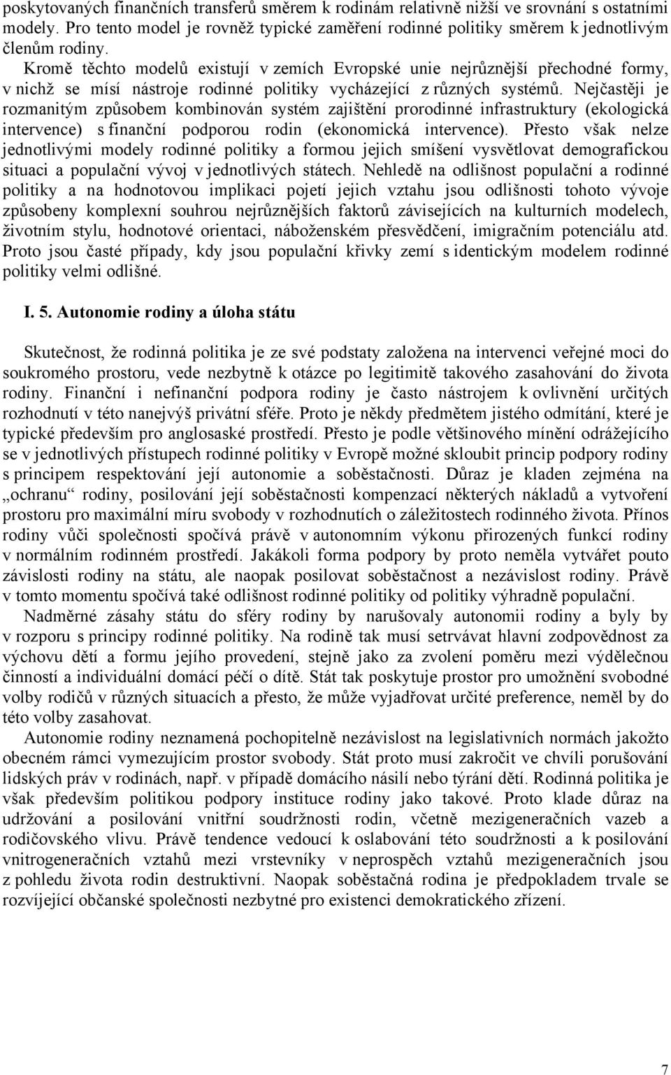 Nejčastěji je rozmanitým způsobem kombinován systém zajištění prorodinné infrastruktury (ekologická intervence) s finanční podporou rodin (ekonomická intervence).