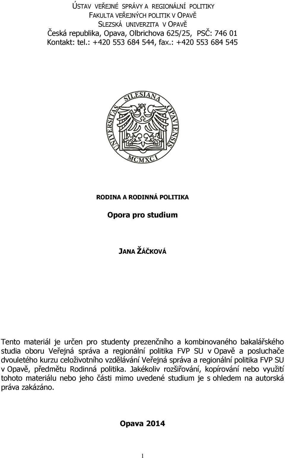 : +420 553 684 545 RODINA A RODINNÁ POLITIKA Opora pro studium JANA ŽÁČKOVÁ Tento materiál je určen pro studenty prezenčního a kombinovaného bakalářského studia oboru Veřejná