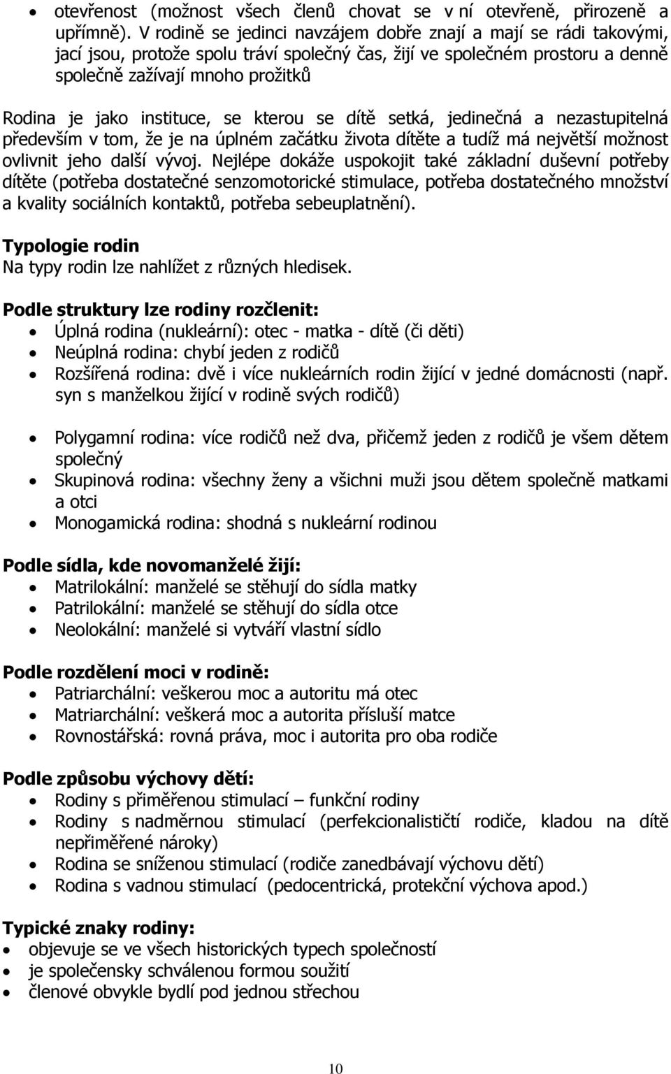 instituce, se kterou se dítě setká, jedinečná a nezastupitelná především v tom, že je na úplném začátku života dítěte a tudíž má největší možnost ovlivnit jeho další vývoj.