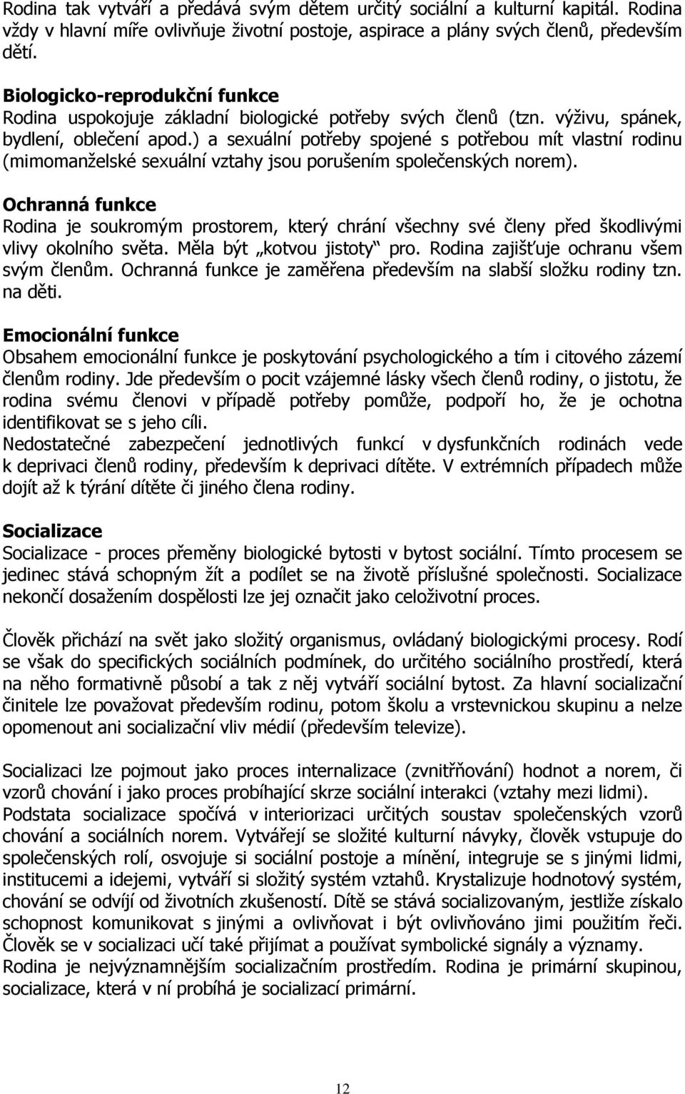 ) a sexuální potřeby spojené s potřebou mít vlastní rodinu (mimomanželské sexuální vztahy jsou porušením společenských norem).