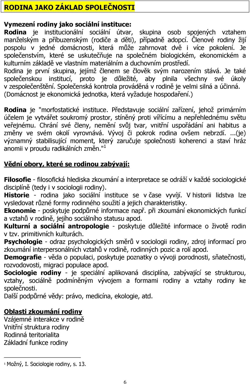 Je společenstvím, které se uskutečňuje na společném biologickém, ekonomickém a kulturním základě ve vlastním materiálním a duchovním prostředí.