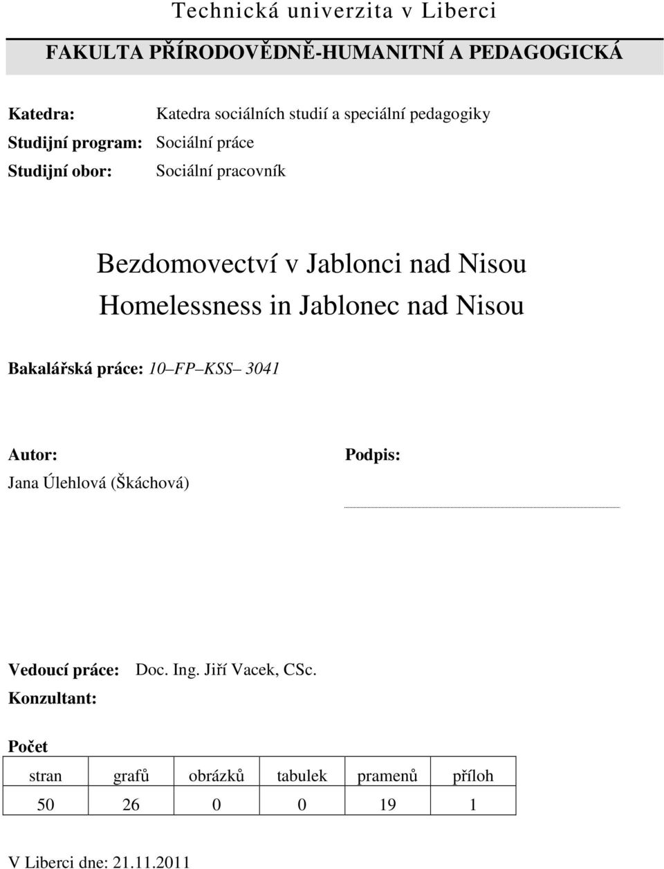 Nisou Homelessness in Jablonec nad Nisou Bakalářská práce: 10 FP KSS 3041 Autor: Jana Úlehlová (Škáchová) Podpis: Vedoucí