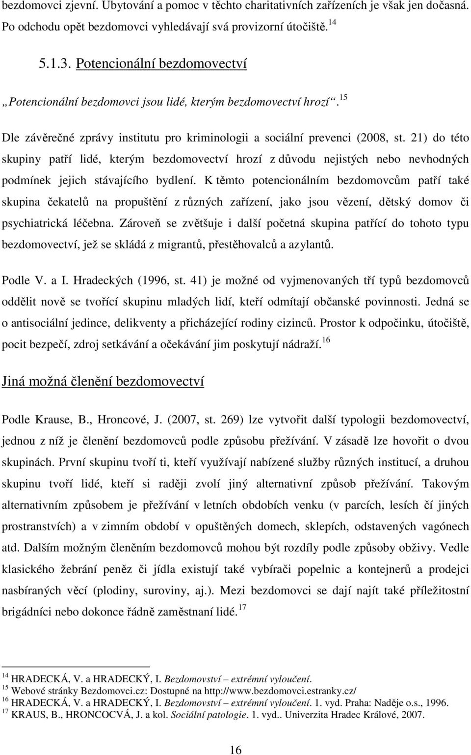 21) do této skupiny patří lidé, kterým bezdomovectví hrozí z důvodu nejistých nebo nevhodných podmínek jejich stávajícího bydlení.