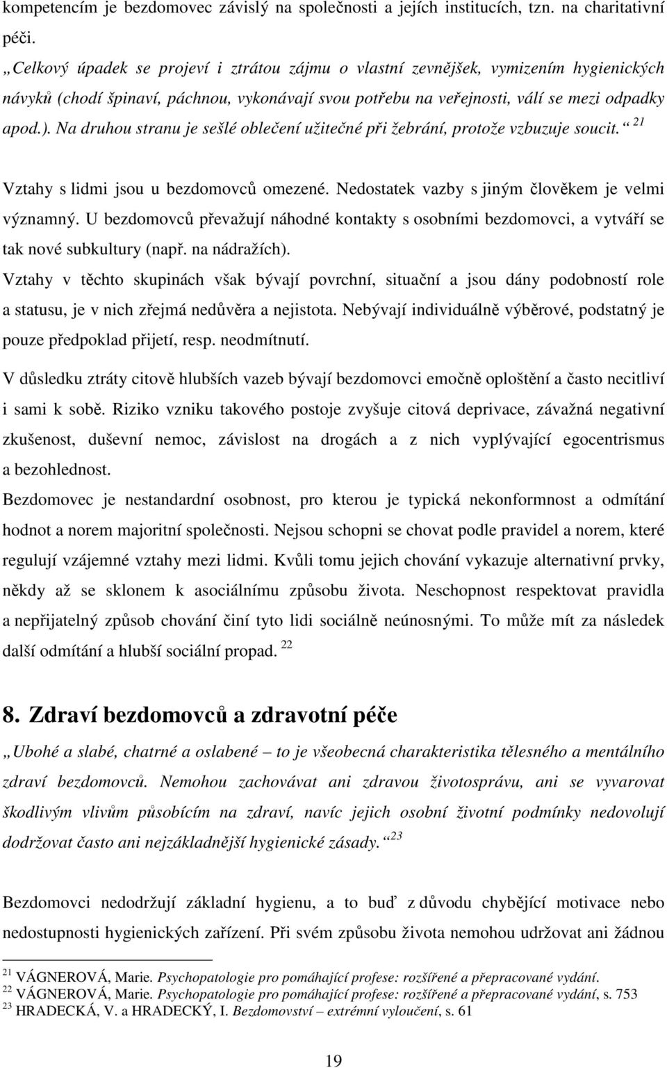 Na druhou stranu je sešlé oblečení užitečné při žebrání, protože vzbuzuje soucit. 21 Vztahy s lidmi jsou u bezdomovců omezené. Nedostatek vazby s jiným člověkem je velmi významný.