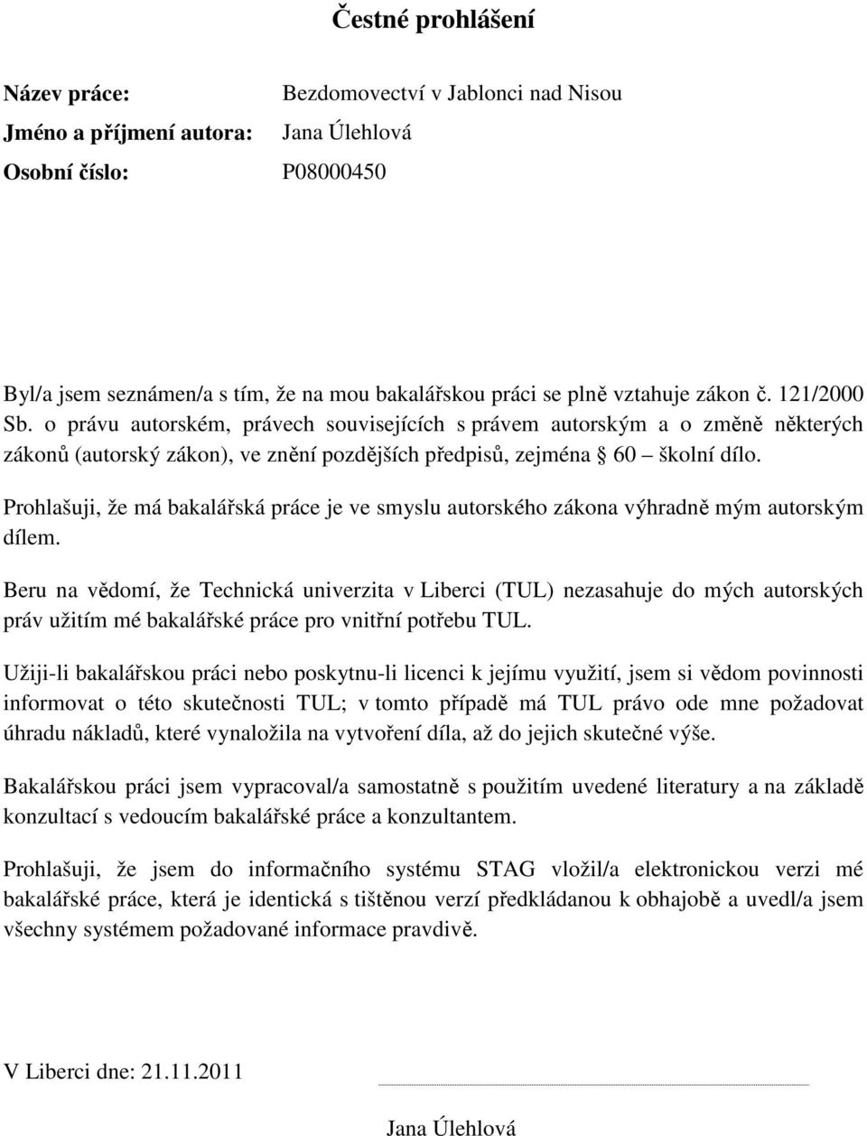 Prohlašuji, že má bakalářská práce je ve smyslu autorského zákona výhradně mým autorským dílem.