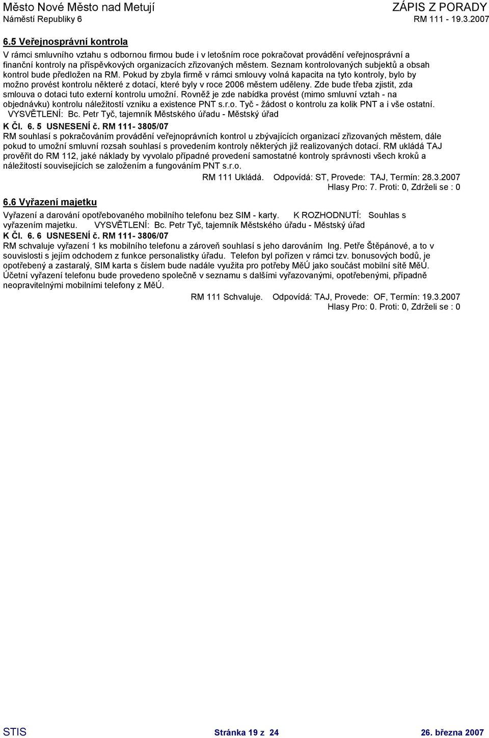 Pokud by zbyla firmě v rámci smlouvy volná kapacita na tyto kontroly, bylo by možno provést kontrolu některé z dotací, které byly v roce 2006 městem uděleny.