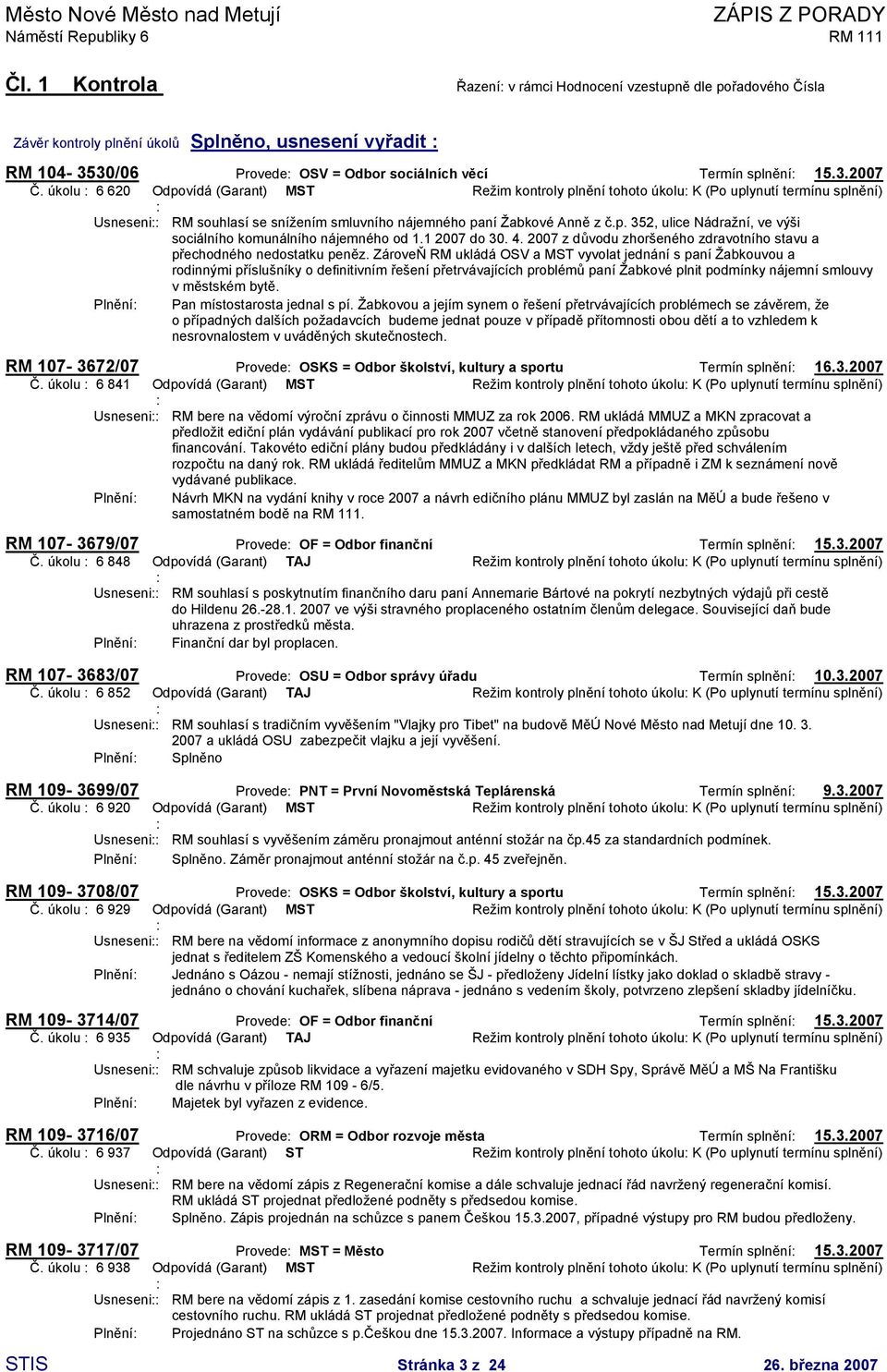 úkolu 6 620 Odpovídá (Garant) MST Režim kontroly plnění tohoto úkolu K (Po uplynutí termínu splnění) Usneseni RM souhlasí se snížením smluvního nájemného paní Žabkové Anně z č.p. 352, ulice Nádražní, ve výši sociálního komunálního nájemného od 1.