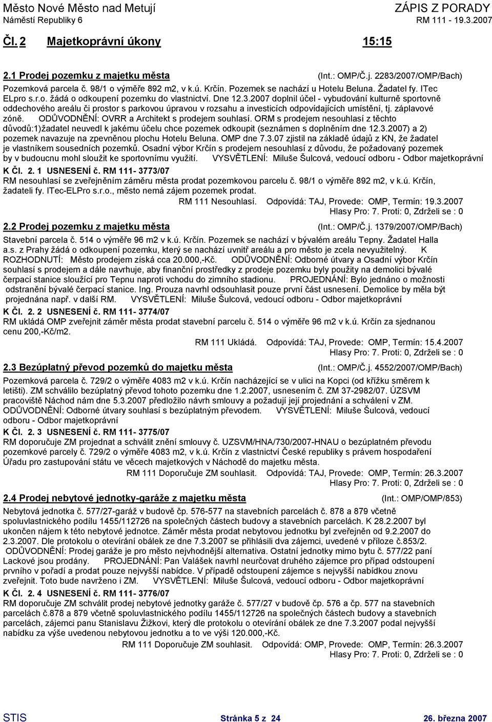 2007 doplnil účel - vybudování kulturně sportovně oddechového areálu či prostor s parkovou úpravou v rozsahu a investicích odpovídajících umístění, tj. záplavové zóně.