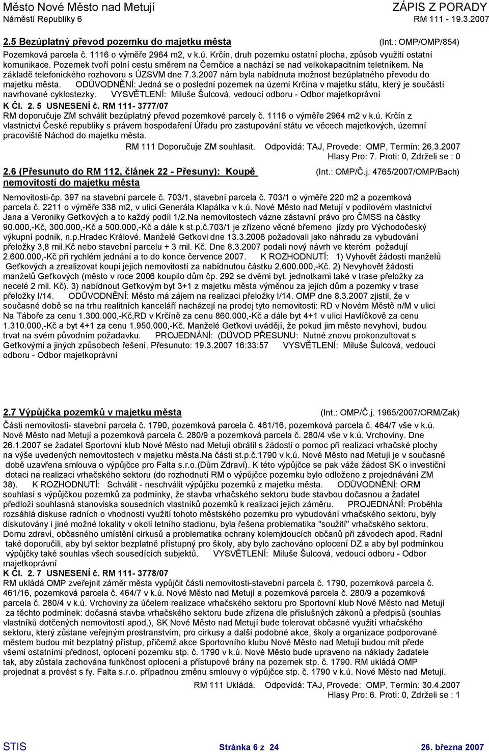 2007 nám byla nabídnuta možnost bezúplatného převodu do majetku města. ODŮVODNĚNÍ Jedná se o poslední pozemek na území Krčína v majetku státu, který je součástí navrhované cyklostezky.