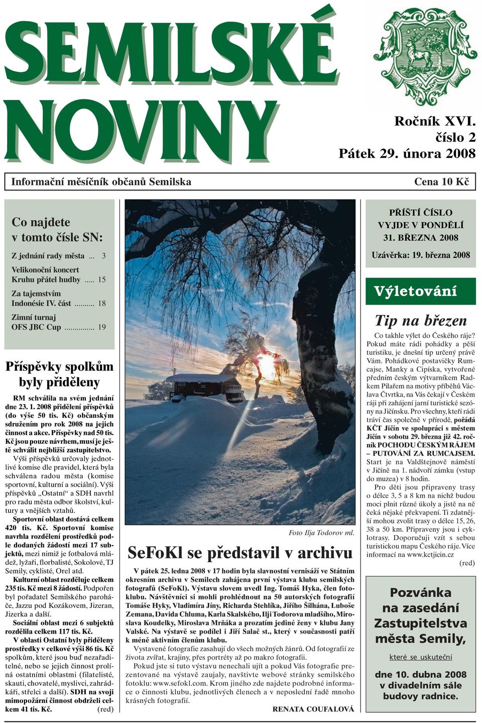 Kč) občanským sdružením pro rok 2008 na jejich činnost a akce. Příspěvky nad 50 tis. Kč jsou pouze návrhem,musí je ještě schválit nejbližší zastupitelstvo.