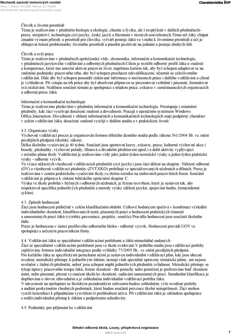 téma učí žáky chápat zásadní význam přírody a prostředí pro člověka, vytváří postoje žáků ve vztahu k životnímu prostředí a učí je obhajovat řešení problematiky životního prostředí a působit