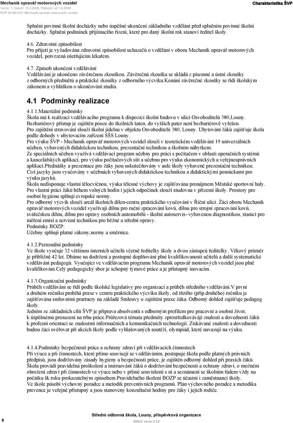 Zdravotní způsobilost Pro přijetí je vyžadována zdravotní způsobilost uchazečů o vzdělání v oboru Mechanik opravář motorových vozidel, potvrzená ošetřujícím lékařem. 4.7.