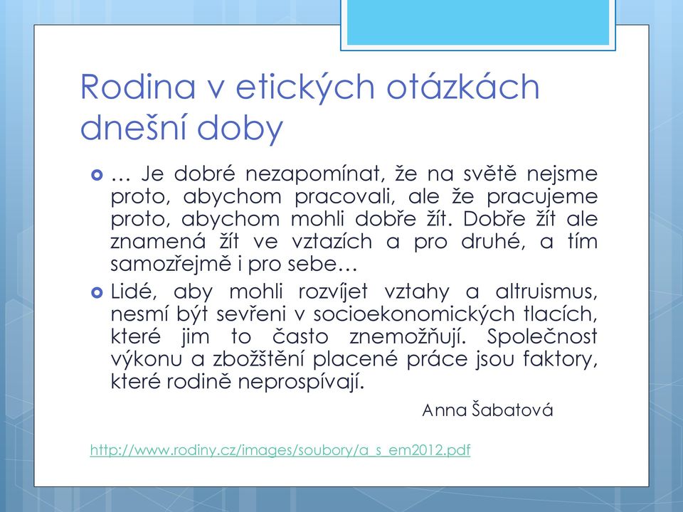 Dobře žít ale znamená žít ve vztazích a pro druhé, a tím samozřejmě i pro sebe Lidé, aby mohli rozvíjet vztahy a altruismus,