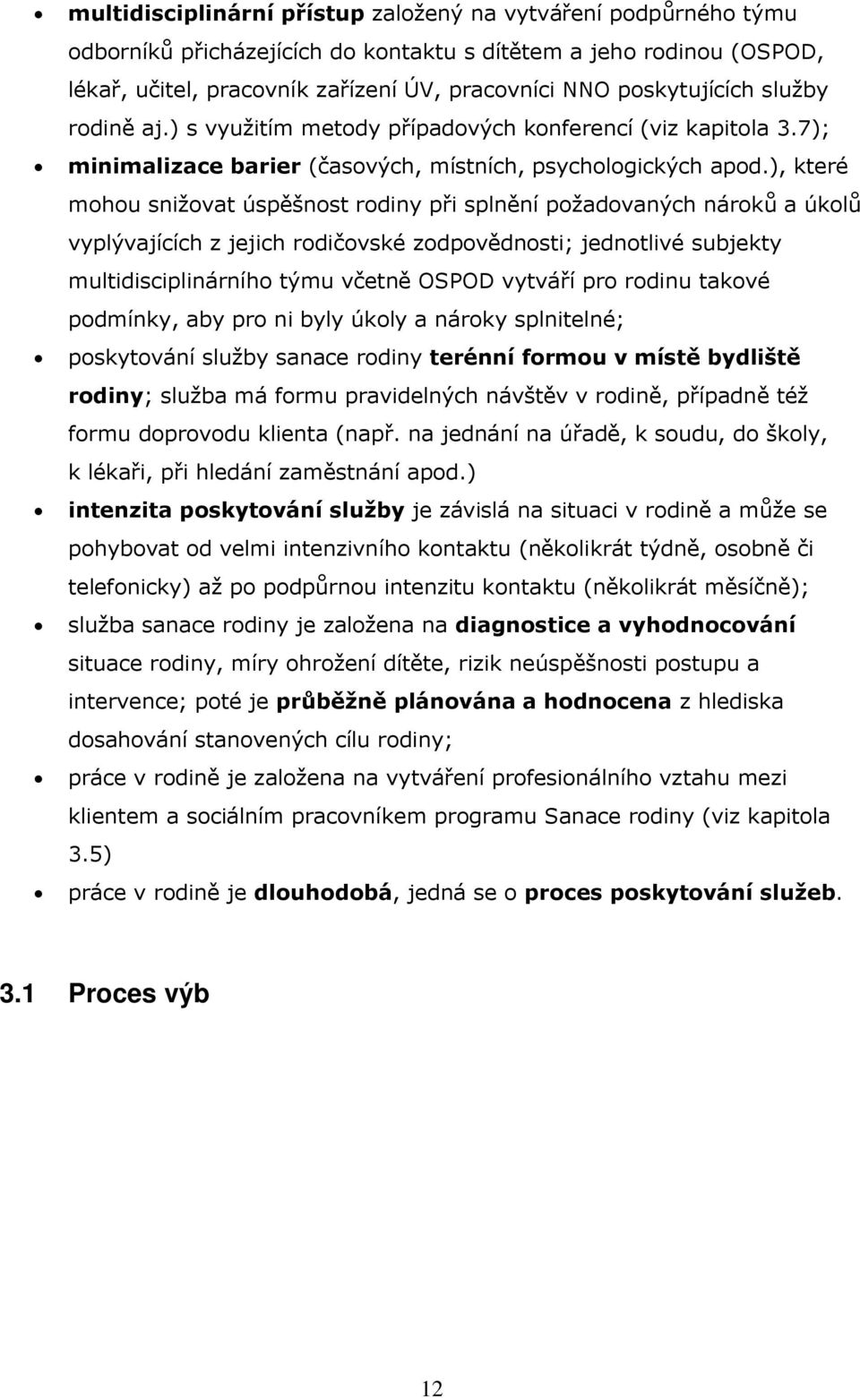 ), které mohou snižovat úspěšnost rodiny při splnění požadovaných nároků a úkolů vyplývajících z jejich rodičovské zodpovědnosti; jednotlivé subjekty multidisciplinárního týmu včetně OSPOD vytváří