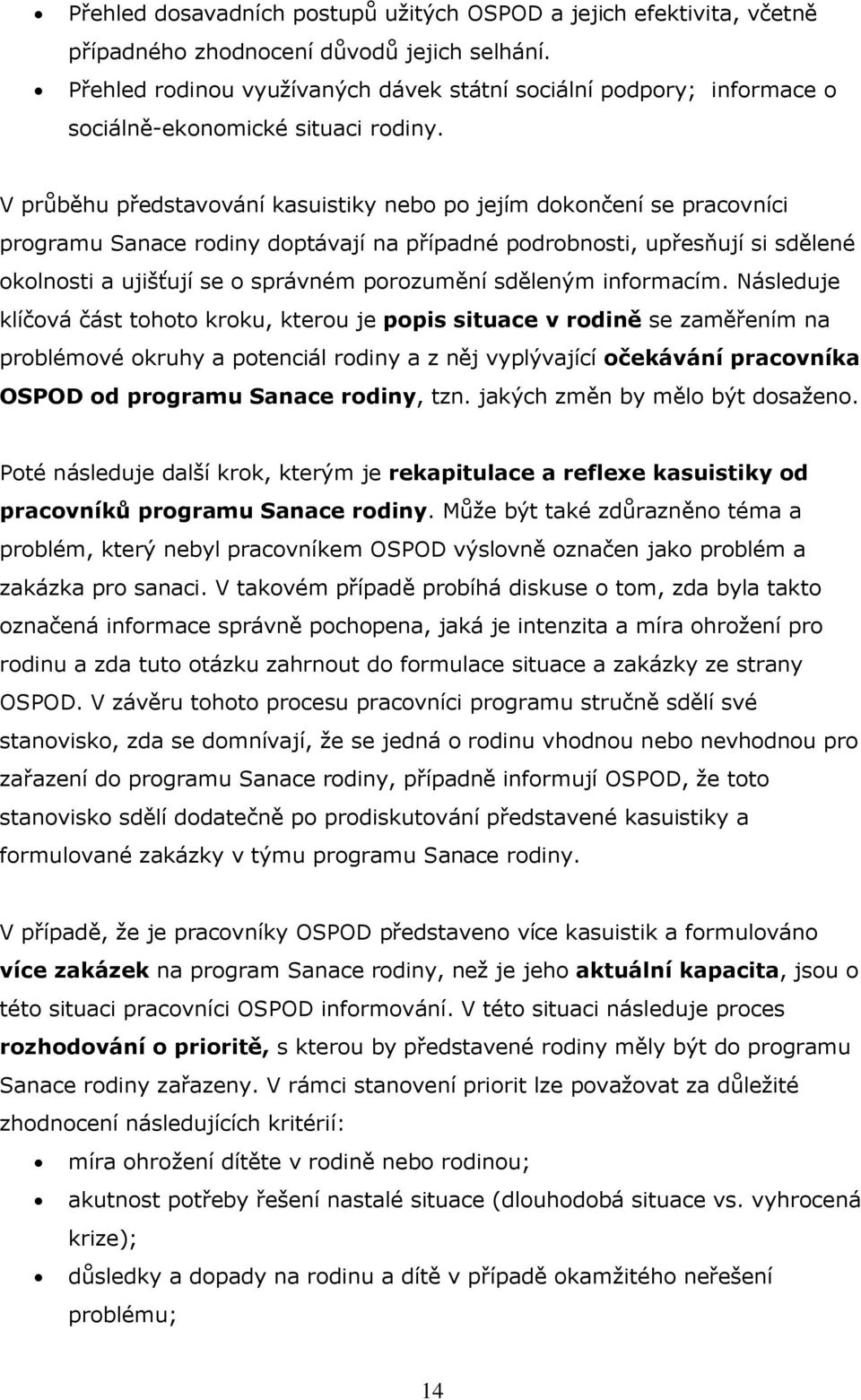 V průběhu představování kasuistiky nebo po jejím dokončení se pracovníci programu Sanace rodiny doptávají na případné podrobnosti, upřesňují si sdělené okolnosti a ujišťují se o správném porozumění