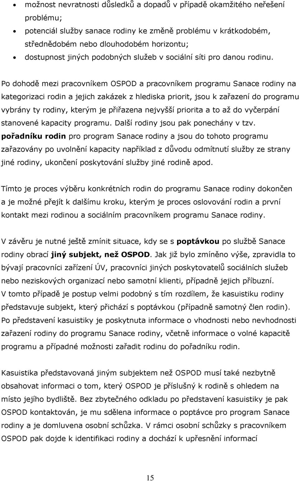 Po dohodě mezi pracovníkem OSPOD a pracovníkem programu Sanace rodiny na kategorizaci rodin a jejich zakázek z hlediska priorit, jsou k zařazení do programu vybrány ty rodiny, kterým je přiřazena