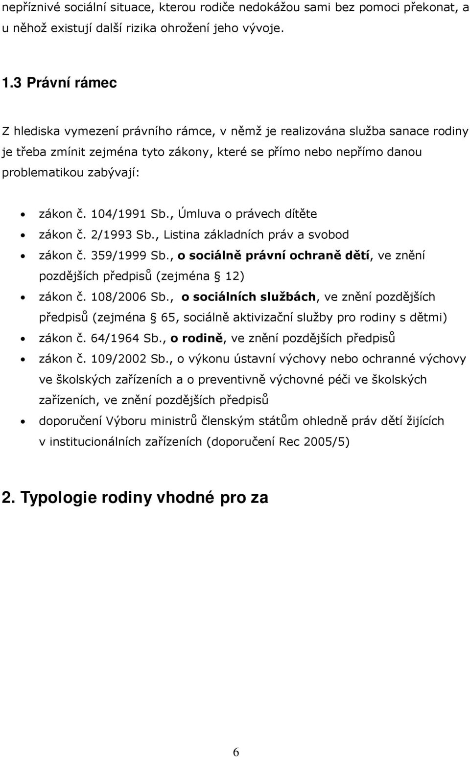 104/1991 Sb., Úmluva o právech dítěte zákon č. 2/1993 Sb., Listina základních práv a svobod zákon č. 359/1999 Sb., o sociálně právní ochraně dětí, ve znění pozdějších předpisů (zejména 12) zákon č.