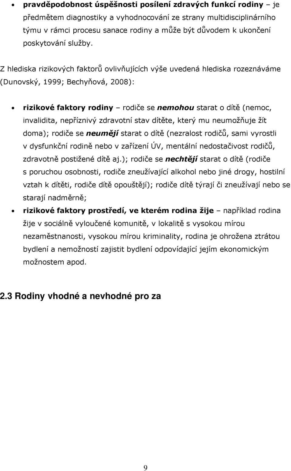 Z hlediska rizikových faktorů ovlivňujících výše uvedená hlediska rozeznáváme (Dunovský, 1999; Bechyňová, 2008): rizikové faktory rodiny rodiče se nemohou starat o dítě (nemoc, invalidita, nepříznivý