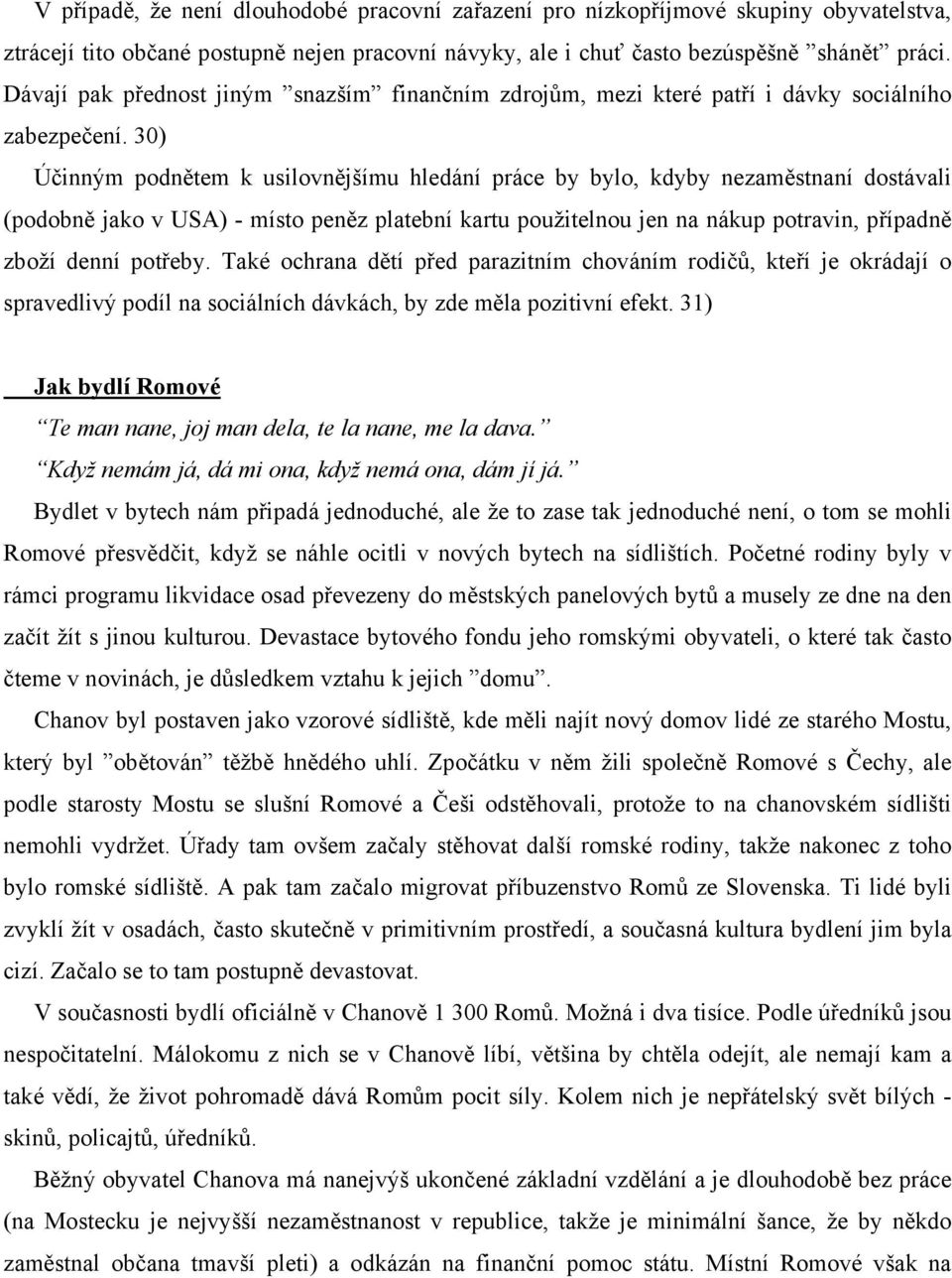 30) Účinným podnětem k usilovnějšímu hledání práce by bylo, kdyby nezaměstnaní dostávali (podobně jako v USA) - místo peněz platební kartu použitelnou jen na nákup potravin, případně zboží denní