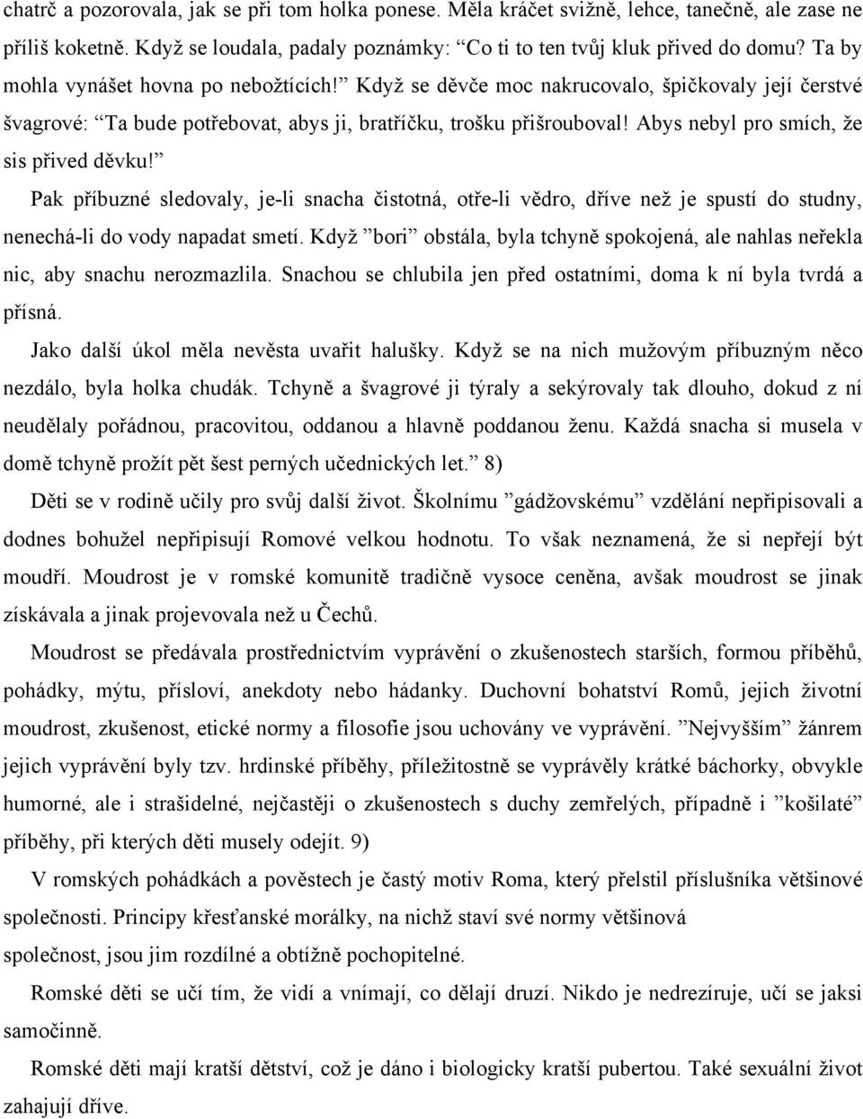 Abys nebyl pro smích, že sis přived děvku! Pak příbuzné sledovaly, je-li snacha čistotná, otře-li vědro, dříve než je spustí do studny, nenechá-li do vody napadat smetí.