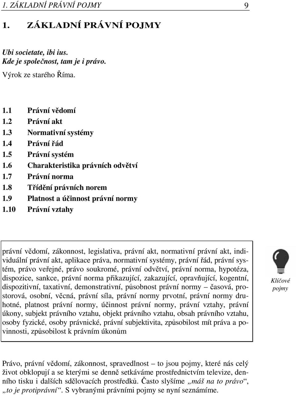 10 Právní vztahy právní vědomí, zákonnost, legislativa, právní akt, normativní právní akt, individuální právní akt, aplikace práva, normativní systémy, právní řád, právní systém, právo veřejné, právo