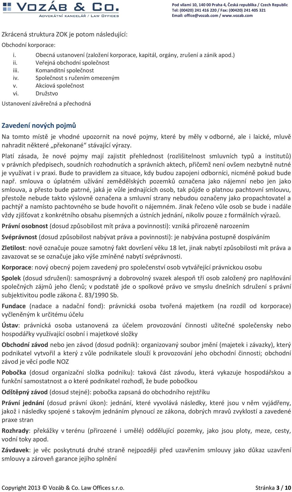 Družstvo Ustanovení závěrečná a přechodná Zavedení nových pojmů Na tomto místě je vhodné upozornit na nové pojmy, které by měly v odborné, ale i laické, mluvě nahradit některé překonané stávající