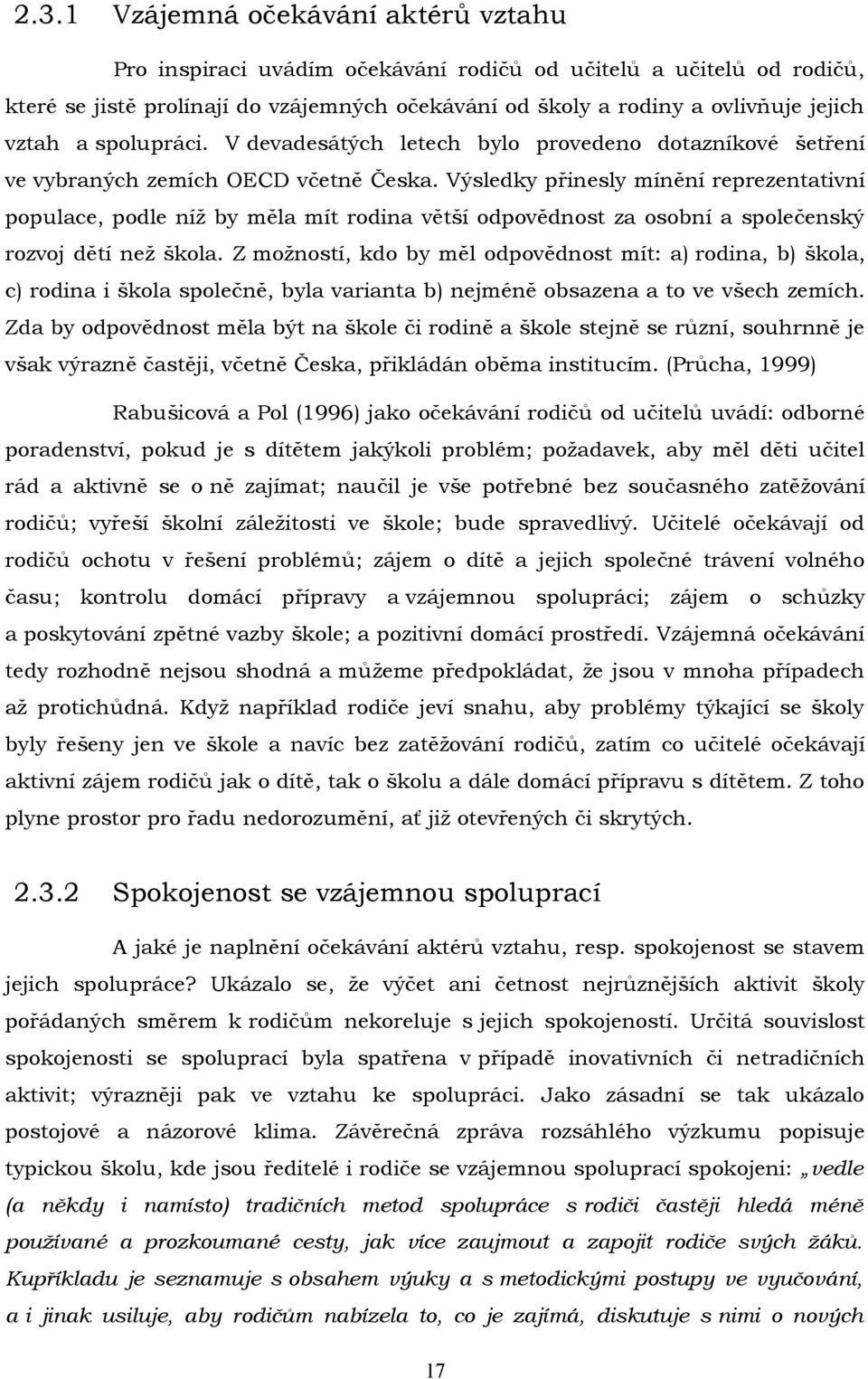 Výsledky přinesly mínění reprezentativní populace, podle níž by měla mít rodina větší odpovědnost za osobní a společenský rozvoj dětí než škola.