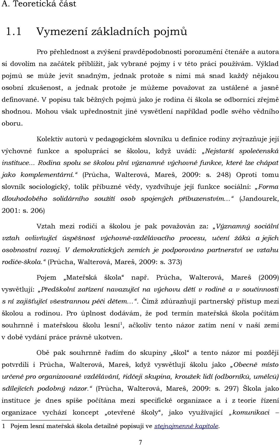 V popisu tak běžných pojmů jako je rodina či škola se odborníci zřejmě shodnou. Mohou však upřednostnit jiné vysvětlení například podle svého vědního oboru.