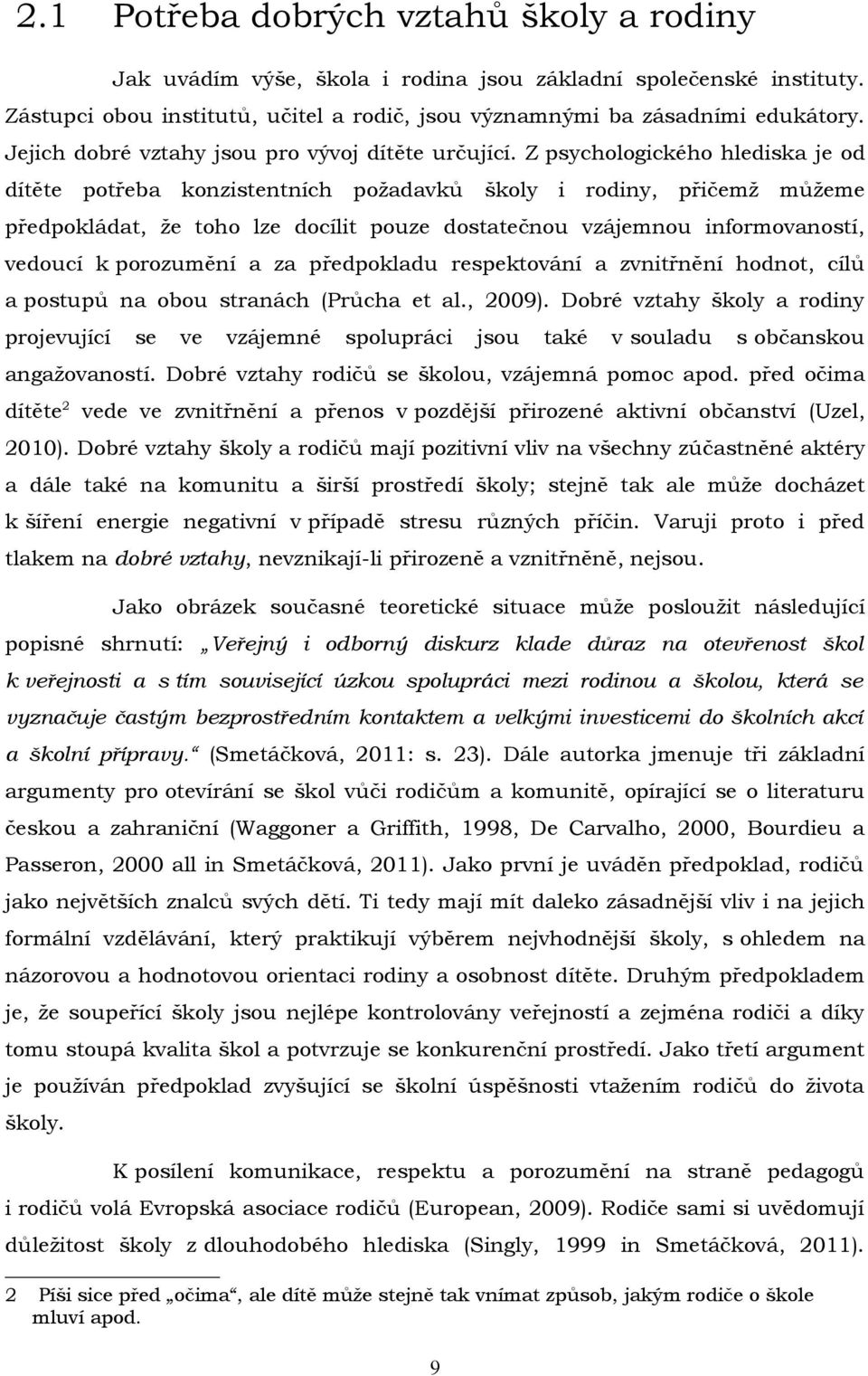 Z psychologického hlediska je od dítěte potřeba konzistentních požadavků školy i rodiny, přičemž můžeme předpokládat, že toho lze docílit pouze dostatečnou vzájemnou informovaností, vedoucí k