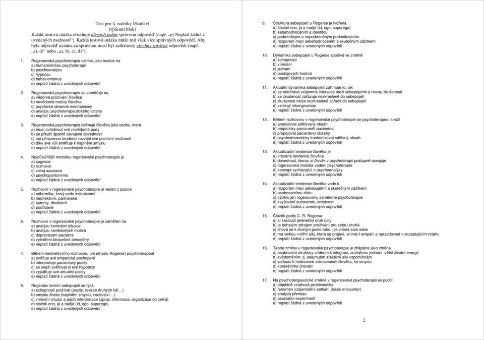 Rogersovská psychoterapie vznikla jako reakce na a) humanistickou psychoterapii b) psychoanalýzu c) hypnózu d) behaviorismus 2.