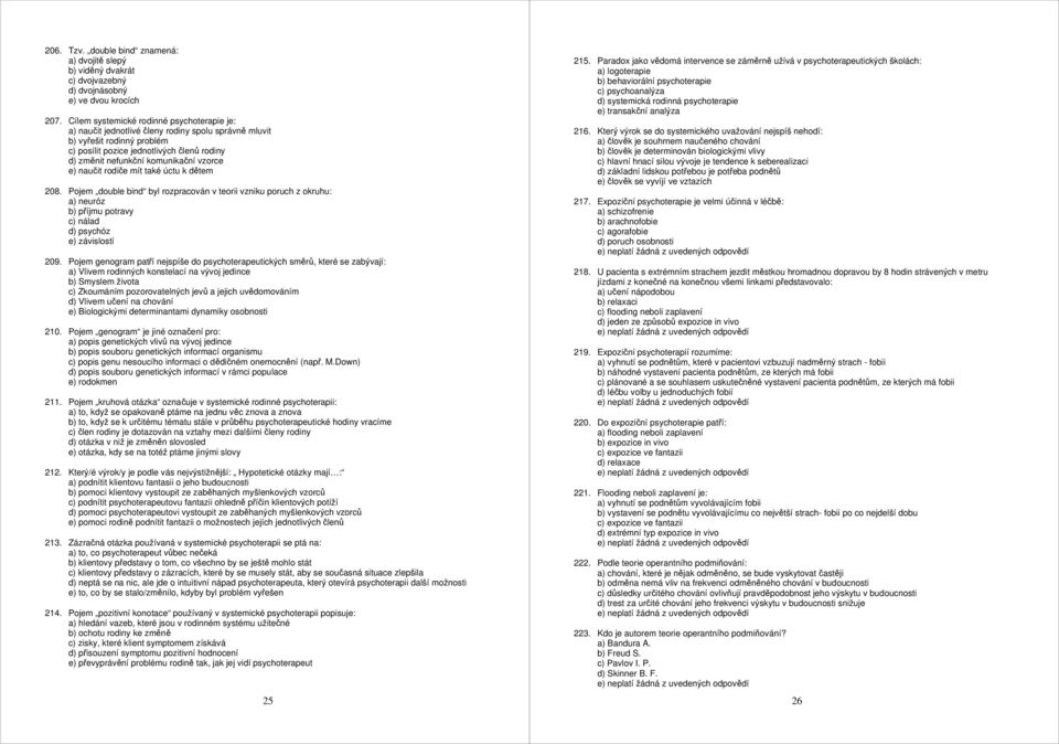 komunikační vzorce e) naučit rodiče mít také úctu k dětem 208. Pojem double bind byl rozpracován v teorii vzniku poruch z okruhu: a) neuróz b) příjmu potravy c) nálad d) psychóz e) závislostí 209.