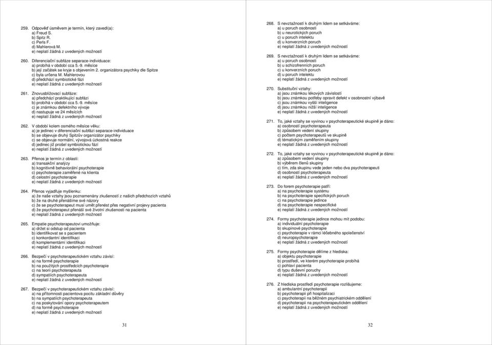 Znovusbližovací subfáze: a) předchází praktikující subfázi b) probíhá v období cca 5.-9. měsíce c) je známkou defektního vývoje d) nastupuje ve 24 měsících 262.