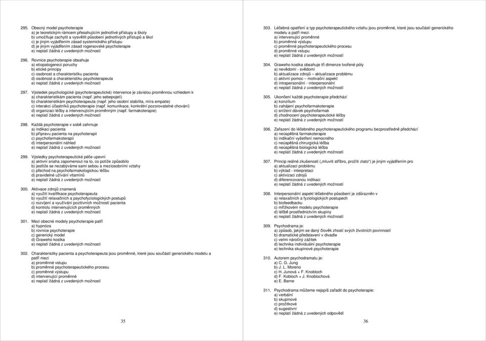 Rovnice psychoterapie obsahuje a) etiopatogenezi poruchy b) etické principy c) osobnost a charakteristiku pacienta d) osobnost a charakteristiku psychoterapeuta 297.