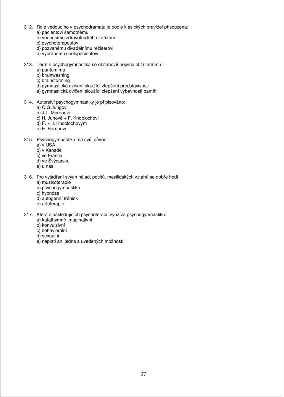 Termín psychogymnastika se obsahově nejvíce blíží termínu : a) pantomima b) brainwashing c) brainstorming d) gymnastická cvičení sloužící zlepšení představivosti e) gymnastická cvičení sloužící