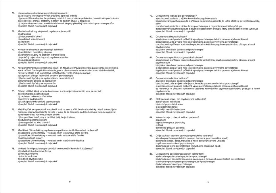 Mezi účinné faktory skupinové psychoterapie nepatří: a) altruismus b) interpersonální učení c) modelové imitační učení d) zaplavení 73.