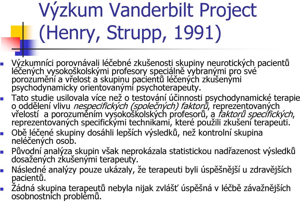 Tato studie usilovala více neţ o testování účinnosti psychodynamické terapie o oddělení vlivu nespecifických (společných) faktorů, reprezentovaných vřelostí a porozuměním vysokoškolských profesorů, a