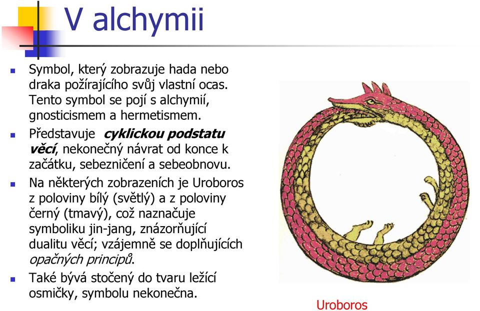 Představuje cyklickou podstatu věcí, nekonečný návrat od konce k začátku, sebezničení a sebeobnovu.