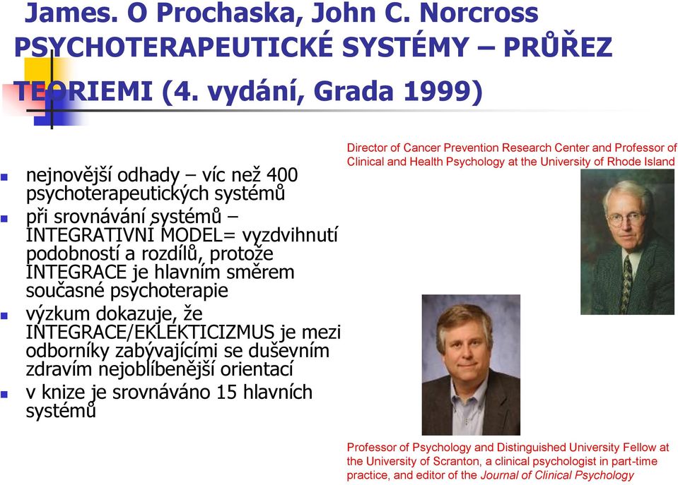 současné psychoterapie výzkum dokazuje, ţe INTEGRACE/EKLEKTICIZMUS je mezi odborníky zabývajícími se duševním zdravím nejoblíbenější orientací v knize je srovnáváno 15 hlavních systémů Director